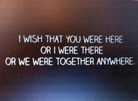 I wish you were here