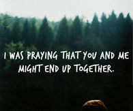 I was praying we would end up together