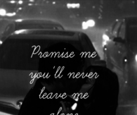 Promise me you will never leave me alone