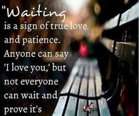 Waiting is a sign of true love