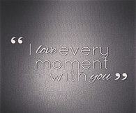 I Love Every Moment With You