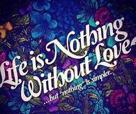Life Is Nothing Without Love