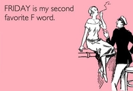 Friday is my second favorite F word