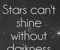 Stars cant shine without darkness