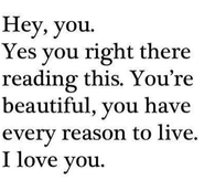 You have every reason to live