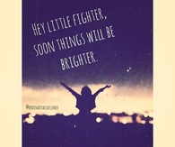 Hey little fighter, soon things will be brighter