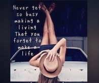 Never get so busy making a living that you forget to make a life