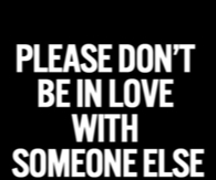Please don't be in love with someone else