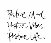 Positive mind, positive vibes, positive life