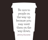 Be nice to people on the way up