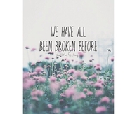 We have all been broken before