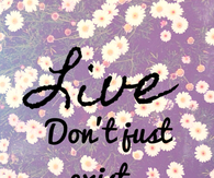 Live dont just exist