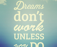 Dreams dont work unless you do