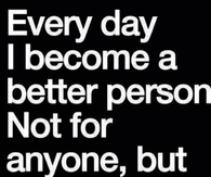 Every Day I Become A Better Person