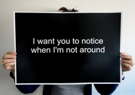 I want you to notice when I'm not around