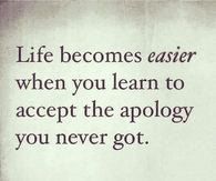Life becomes easier when you learn to accept the apology you never got
