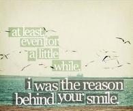 I Was the Reason Behind Your SMile