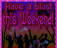 Have a blast this weekend!