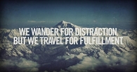 We wander for distraction but we travel for fulfillment