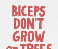 Biceps dont grow on trees