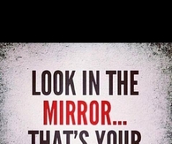 Look in the mirror, thats your competition