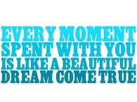 every moment spent with you