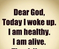 Dear God, I am alive thank you