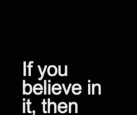If you believe in it, then fight for it
