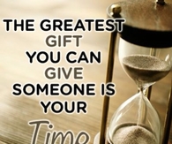 The greatest gift you can give someone is your time