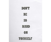 Dont be so hard on yourself