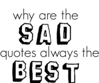 Why are the sad quotes always the best quotes