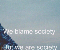 We blame society but we society