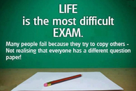 Life is the most difficult exam 