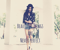 Beautiful things are never perfect