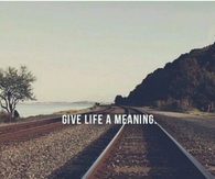 Give life a meaning