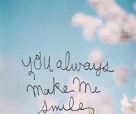 You always make me smile