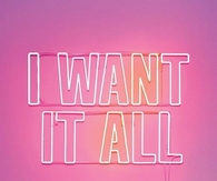 I want it all