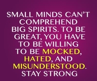 Small minds can't comprehend big spirits