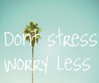 Dont stress, worry less