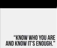 Know who you are and know its enough