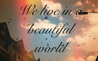We live in a beautiful world