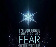 Are you really going to let fear control your life