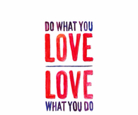 Do what you love, love what you do