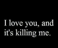 I love and its killing me