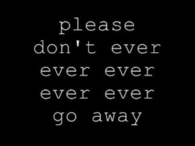 Please don't ever ever ever ever ever go away