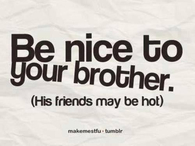 Be nice to your brother