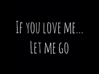 If you love me, let me go
