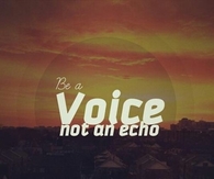 Be a voice, not an echo