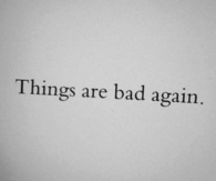 Things are bad again