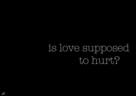 Is love supposed to hurt?
